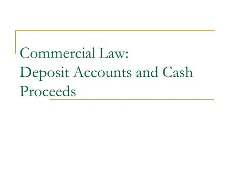 Commercial Law: Deposit Accounts and Cash Proceeds.