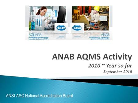ANSI-ASQ National Accreditation Board. Accredited Certification Bodies (CBs)  37 AS9100  11 AS9110  27 AS9120 Applicant CBs  4 AS9110  1 AS9120 Increased.