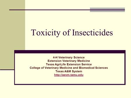 Toxicity of Insecticides 4-H Veterinary Science Extension Veterinary Medicine Texas AgriLife Extension Service College of Veterinary Medicine and Biomedical.