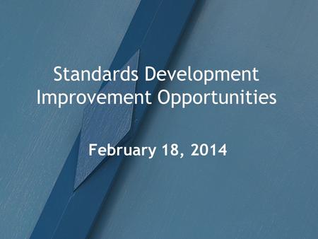 Standards Development Improvement Opportunities February 18, 2014.