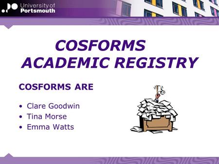 COSFORMS ACADEMIC REGISTRY COSFORMS ARE Clare Goodwin Tina Morse Emma Watts.