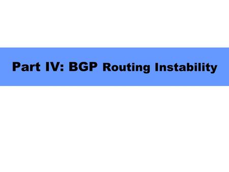 Part IV: BGP Routing Instability. March 8, 20042 BGP routing updates  Route updates at prefix level  No activity in “steady state”  Routing messages.