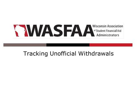 Tracking Unofficial Withdrawals. Wednesday, November 7, 2013 2:00-3:00 Palm Garden Ballroom E 2013 WASFAA Conference2.