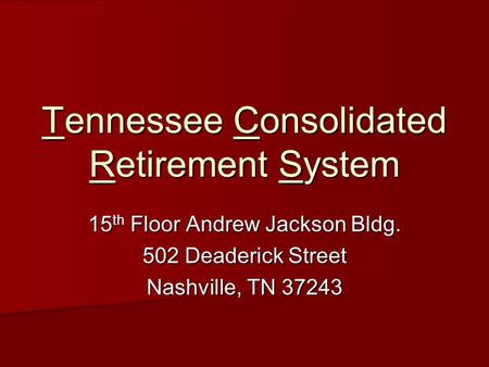 Tennessee Consolidated Retirement System 15 th Floor Andrew Jackson Bldg. 502 Deaderick Street Nashville, TN 37243.