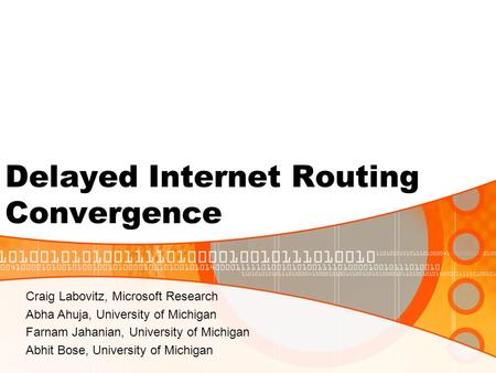 Delayed Internet Routing Convergence Craig Labovitz, Microsoft Research Abha Ahuja, University of Michigan Farnam Jahanian, University of Michigan Abhit.