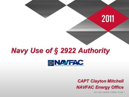 2011 ADC WINTER FORUM | PAGE 1 Navy Use of § 2922 Authority CAPT Clayton Mitchell NAVFAC Energy Office.