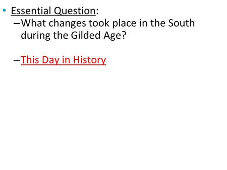 Essential Question: What changes took place in the South during the Gilded Age? This Day in History.