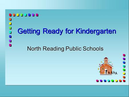 Getting Ready for Kindergarten North Reading Public Schools.