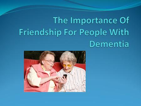 Fundamental Needs Of People With Dementia Attachment – Security & Relationship Comfort – Feeling Of Warmth & Love Identity – Who One Is Occupation – Being.