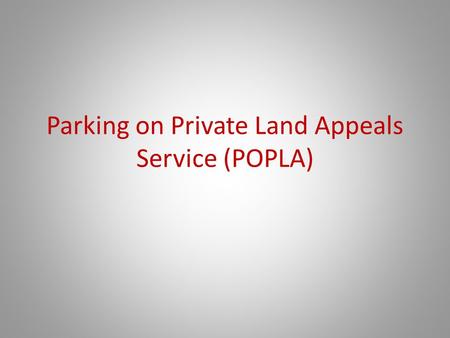 Parking on Private Land Appeals Service (POPLA). POPLA Administrative Team Richard Reeve Tribunal Manager Bobby Nelson Administrative Assistant Tristan.