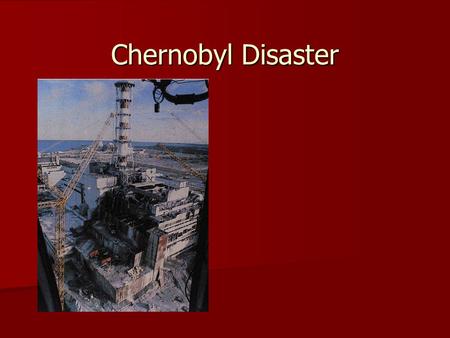 Chernobyl Disaster. Chernobyl Built in 1978-1979 Built in 1978-1979 Chernobyl Chernobyl.