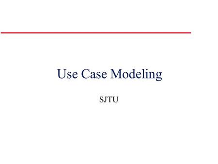 Use Case Modeling SJTU. Unified Modeling Language (UML) l Standardized notation for object-oriented development l Needs to be used with an analysis and.