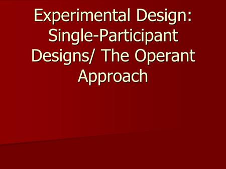 Experimental Design: Single-Participant Designs/ The Operant Approach.