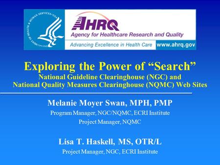 Exploring the Power of “Search” National Guideline Clearinghouse (NGC) and National Quality Measures Clearinghouse (NQMC) Web Sites Melanie Moyer Swan,