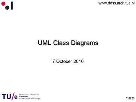 Www.ddss.arch.tue.nl 7M822 UML Class Diagrams 7 October 2010.