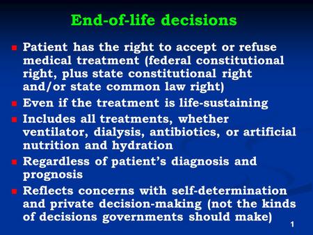 End-of-life decisions Patient has the right to accept or refuse medical treatment (federal constitutional right, plus state constitutional right and/or.