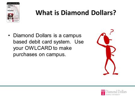 What is Diamond Dollars? Diamond Dollars is a campus based debit card system. Use your OWLCARD to make purchases on campus.