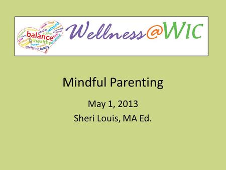 Mindful Parenting May 1, 2013 Sheri Louis, MA Ed..