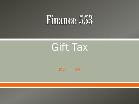  Gift Tax.  Why are gifts taxed? o Gifts were made to avoid estate taxes o Gifts were made to avoid income taxes o Taxes in general are for social welfare.