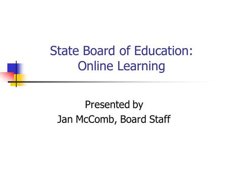State Board of Education: Online Learning Presented by Jan McComb, Board Staff.
