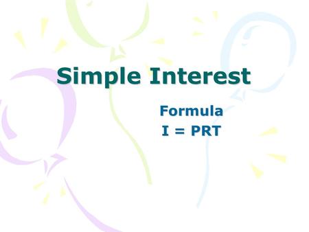 Simple Interest Formula I = PRT.
