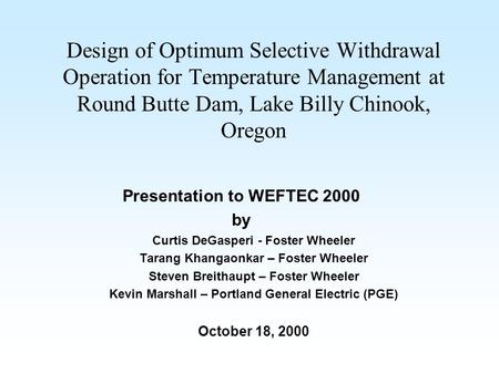 Design of Optimum Selective Withdrawal Operation for Temperature Management at Round Butte Dam, Lake Billy Chinook, Oregon Presentation to WEFTEC 2000.