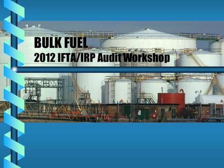 BULK FUEL 2012 IFTA/IRP Audit Workshop. OBJECTIVE OBJECTIVE Give a broad overview of bulk fuel and its unique position for creating audit problems and.