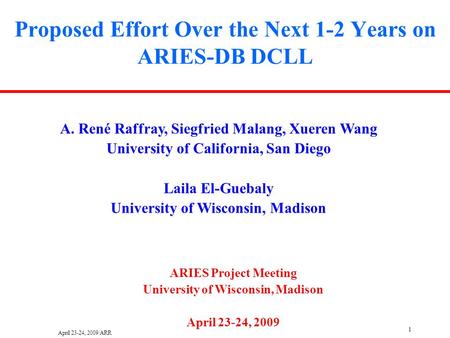 April 23-24, 2009/ARR 1 Proposed Effort Over the Next 1-2 Years on ARIES-DB DCLL A. René Raffray, Siegfried Malang, Xueren Wang University of California,