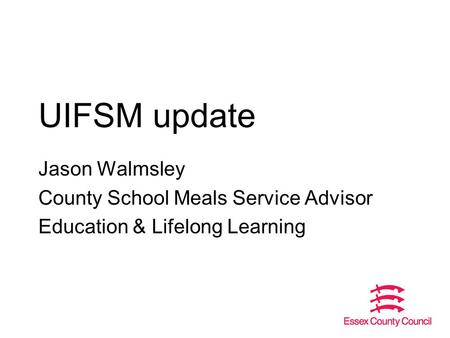 UIFSM update Jason Walmsley County School Meals Service Advisor Education & Lifelong Learning.