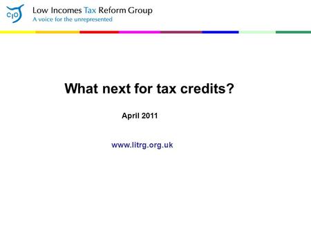 What next for tax credits? April 2011 www.litrg.org.uk.
