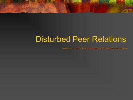 Disturbed Peer Relations. Historical Context Decline of Freud’s influence Greater opportunity for peer interaction Working parents  day care.