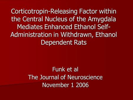 Corticotropin-Releasing Factor within the Central Nucleus of the Amygdala Mediates Enhanced Ethanol Self- Administration in Withdrawn, Ethanol Dependent.