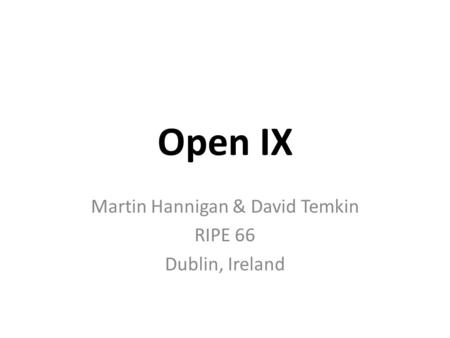 Open IX Martin Hannigan & David Temkin RIPE 66 Dublin, Ireland.