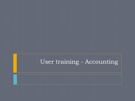 User training - Accounting. Standard Financial Account Principles Real Accounts – related to Assets and Liabilities Debit – what comes in Credit – what.
