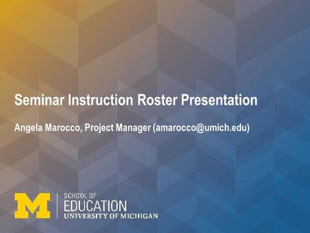 Seminar Instruction Roster Presentation Angela Marocco, Project Manager