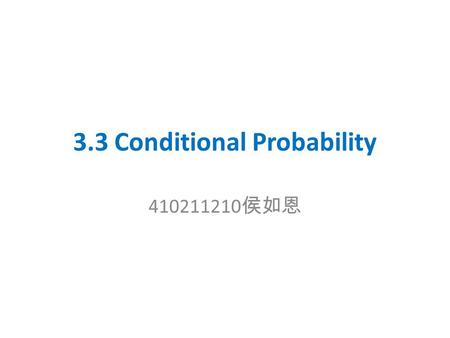 3.3 Conditional Probability 410211210 侯如恩. Suppose that each of two teams is to produce an item, and that the two items produced will be rated as either.