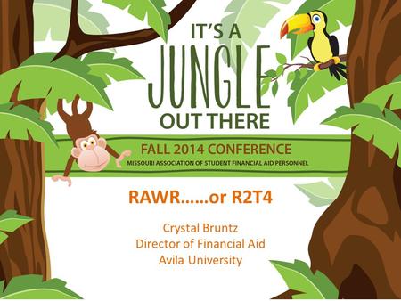 RAWR……or R2T4 Crystal Bruntz Director of Financial Aid Avila University.