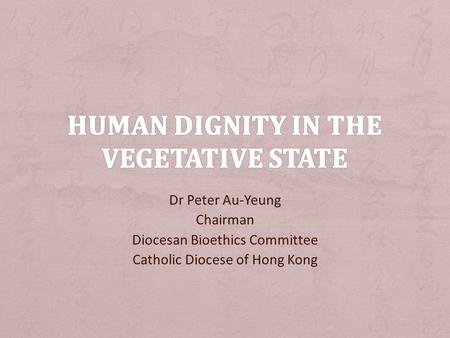 Dr Peter Au-Yeung Chairman Diocesan Bioethics Committee Catholic Diocese of Hong Kong.