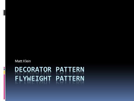 Matt Klein. Decorator Pattern  Intent  Attach Additional responsibilities to an object by dynamically. Decorators provide a flexible alternative to.