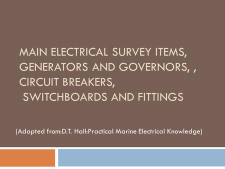 MAIN ELECTRICAL SURVEY ITEMS, GENERATORS AND GOVERNORS,, CIRCUIT BREAKERS, SWITCHBOARDS AND FITTINGS (Adapted from:D.T. Hall:Practical Marine Electrical.