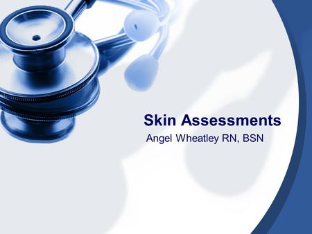 Skin Assessments Angel Wheatley RN, BSN.