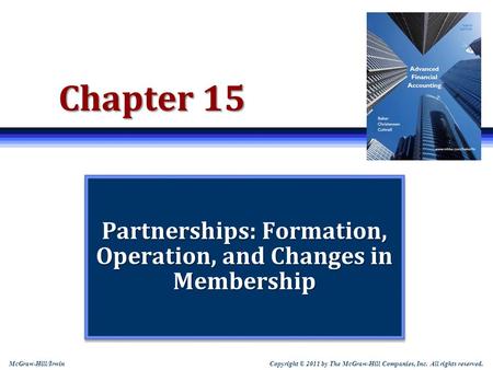 Copyright © 2011 by The McGraw-Hill Companies, Inc. All rights reserved. McGraw-Hill/Irwin Chapter 15 Partnerships: Formation, Operation, and Changes in.