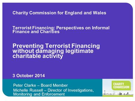 Charity Commission for England and Wales Terrorist Financing: Perspectives on Informal Finance and Charities Preventing Terrorist Financing without damaging.