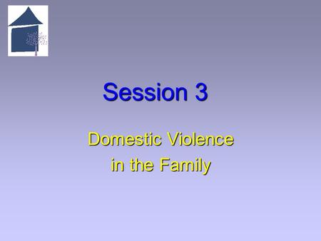 Session 3 Domestic Violence in the Family. 3.1 Overview of Session 3 Learning Objectives   Articulate the extent of the problem of children witnessing.