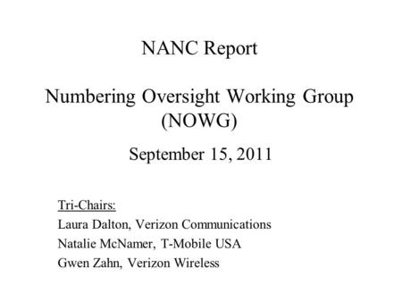 NANC Report Numbering Oversight Working Group (NOWG) September 15, 2011 Tri-Chairs: Laura Dalton, Verizon Communications Natalie McNamer, T-Mobile USA.
