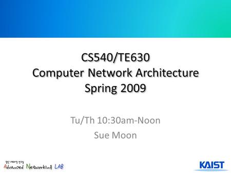CS540/TE630 Computer Network Architecture Spring 2009 Tu/Th 10:30am-Noon Sue Moon.