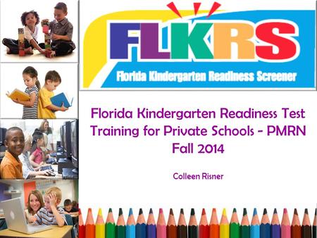 Florida Kindergarten Readiness Test Training for Private Schools - PMRN Fall 2014 Colleen Risner.