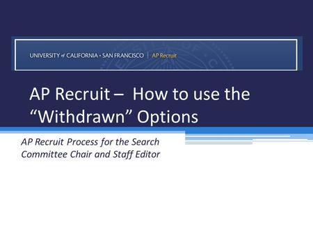 AP Recruit – How to use the “Withdrawn” Options AP Recruit Process for the Search Committee Chair and Staff Editor.