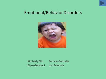 Emotional/Behavior Disorders Kimberly EllisPatricia Gonzalez Elyse GersbeckLori Miranda.