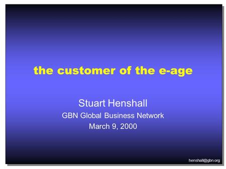 the customer of the e-age Stuart Henshall GBN Global Business Network March 9, 2000.